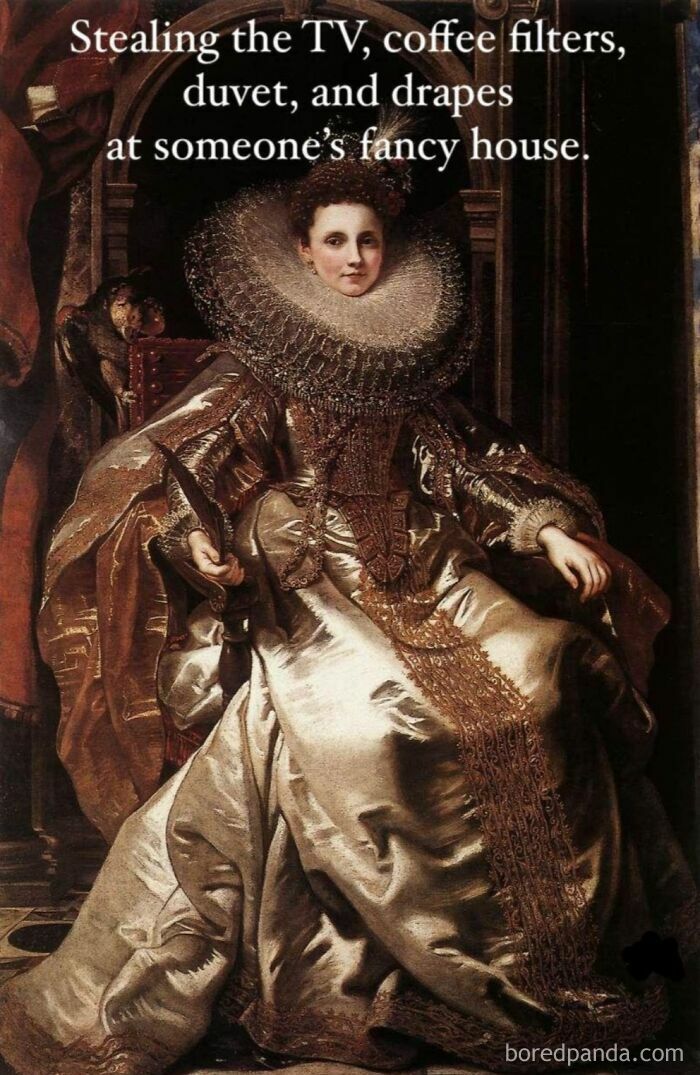 Classical art meme of a regal woman in an elaborate gown with sarcastic text about stealing from a fancy house.