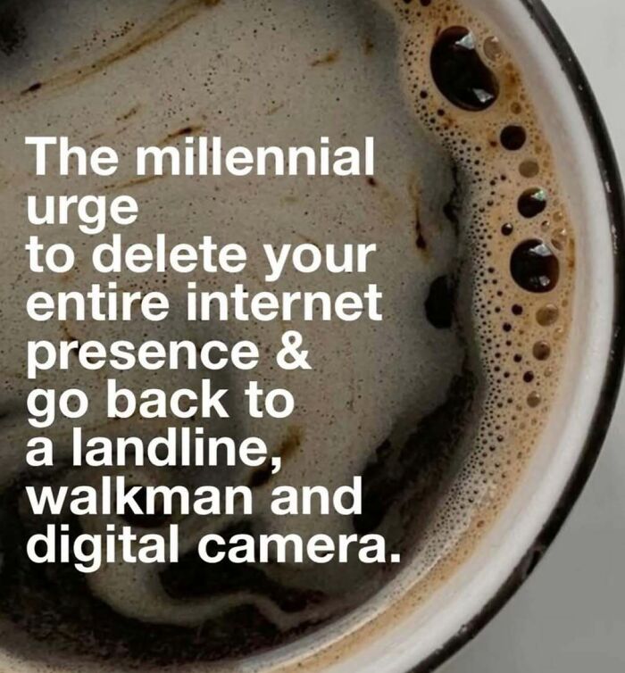 Close-up of coffee with text about millennials wanting to delete internet presence and return to 90s life parts.