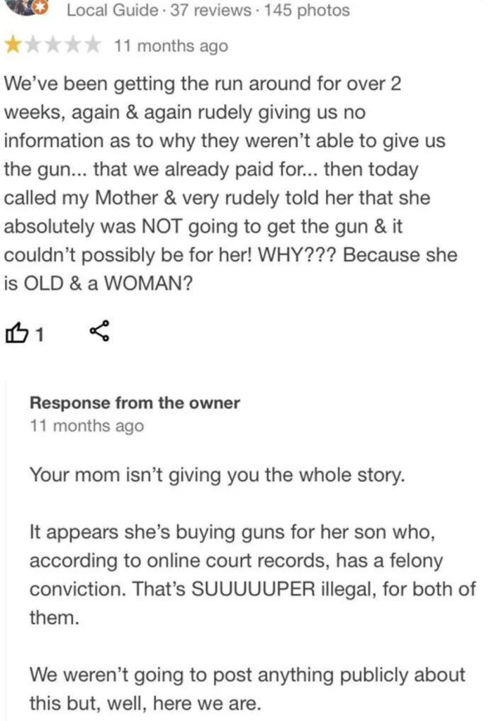 Absurd review from entitled customer complaining about illegal gun purchase and rude communication at a local business.