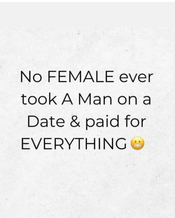 Text image stating no female ever took a man on a date and paid for everything with a grimacing face emoji about toxic men.