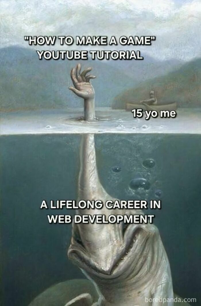 Hand reaching out of water labeled 15 yo me, underwater a shark labeled lifelong web development career, programming meme.