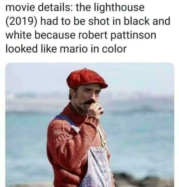 A meme with text explaining The Lighthouse was shot in black and white because Robert Pattinson looked like Mario. Hilarious movie details.