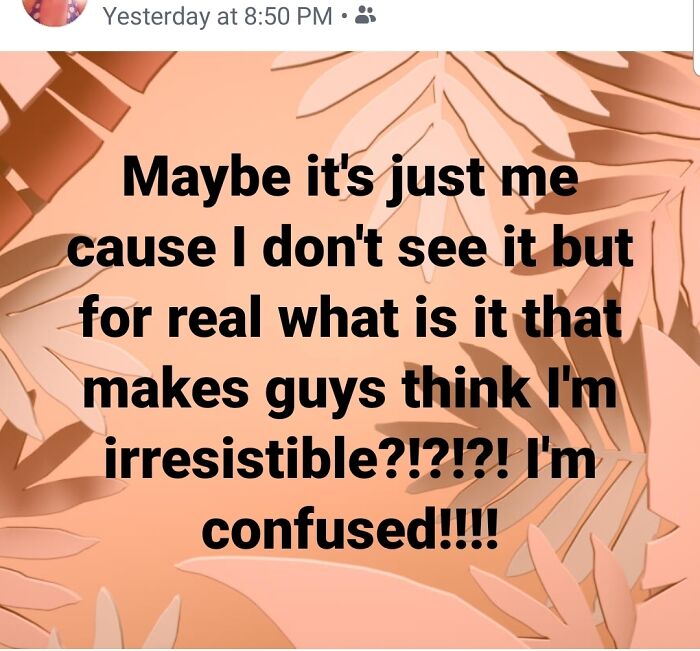Text post expressing confusion about what makes someone irresistible, fitting cringe photos theme.