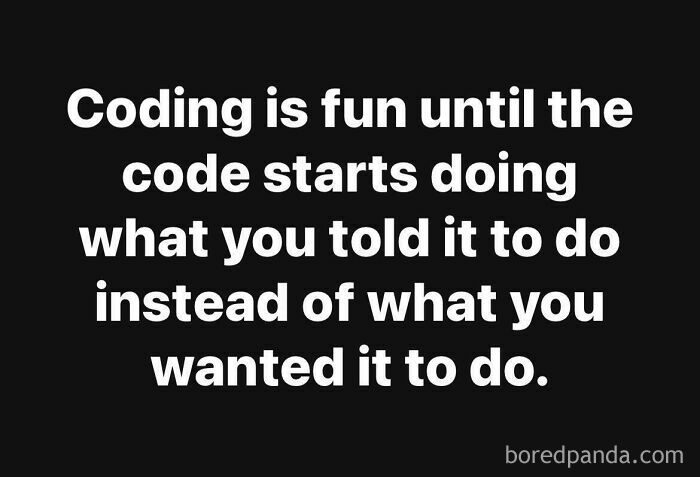 Programming meme about debugging frustration when code runs as instructed, not as intended, highlighting the struggle in coding.
