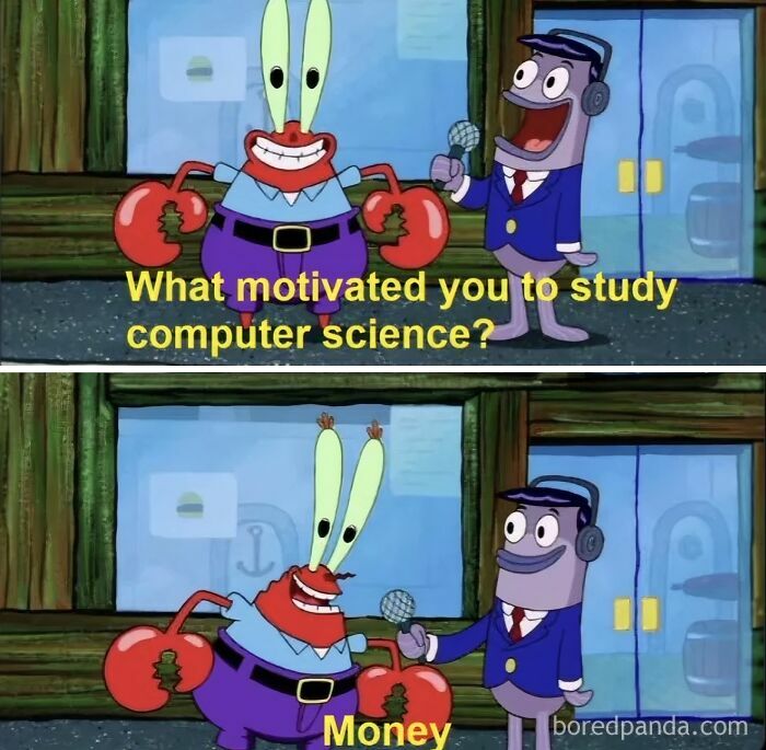 Spongebob meme with Mr. Krabs answering money as motivation to study computer science programming memes.