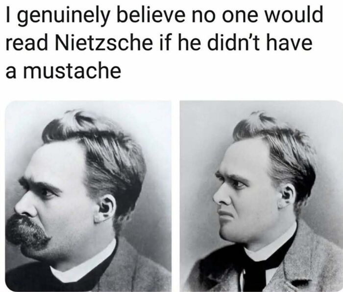 Black and white photos contrasting Nietzsche with and without a mustache in a philosophy meme about appearance.