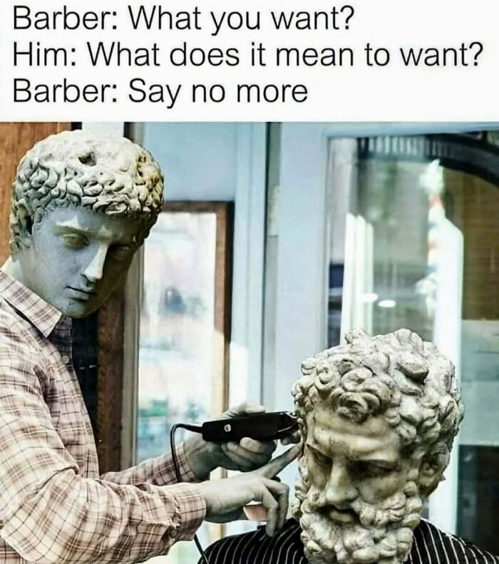 Philosophy meme showing ancient statue getting a haircut with a humorous existential dialogue about the meaning of want.
