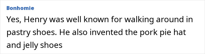 Comment mentioning King Henry VIII&rsquo;s unique fashion with pastry shoes, pork pie hat, and jelly shoes.