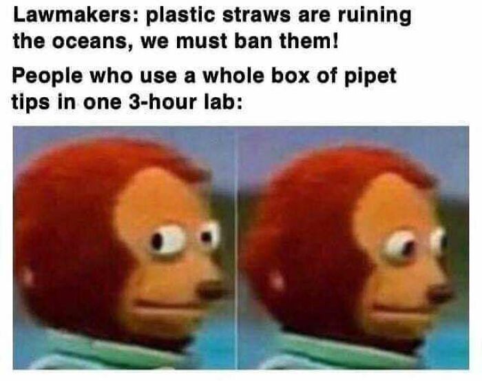 Meme showing a monkey puppet side-eyeing comparing lawmakers banning straws and lab workers using pipet tips, for doctor or patient humor.