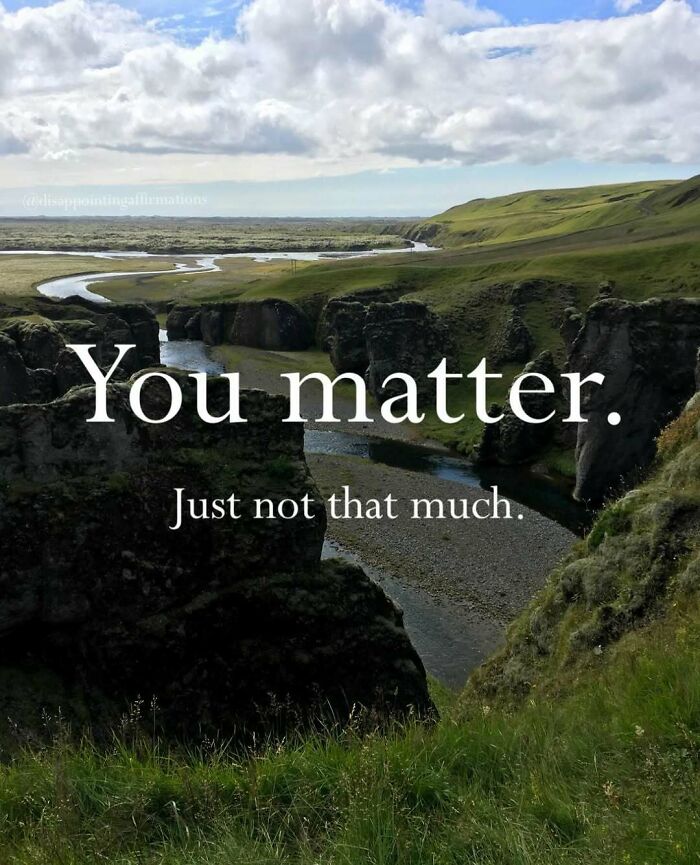 Scenic river landscape with cliffs and grassy hills featuring anti-motivational affirmations text about mattering.