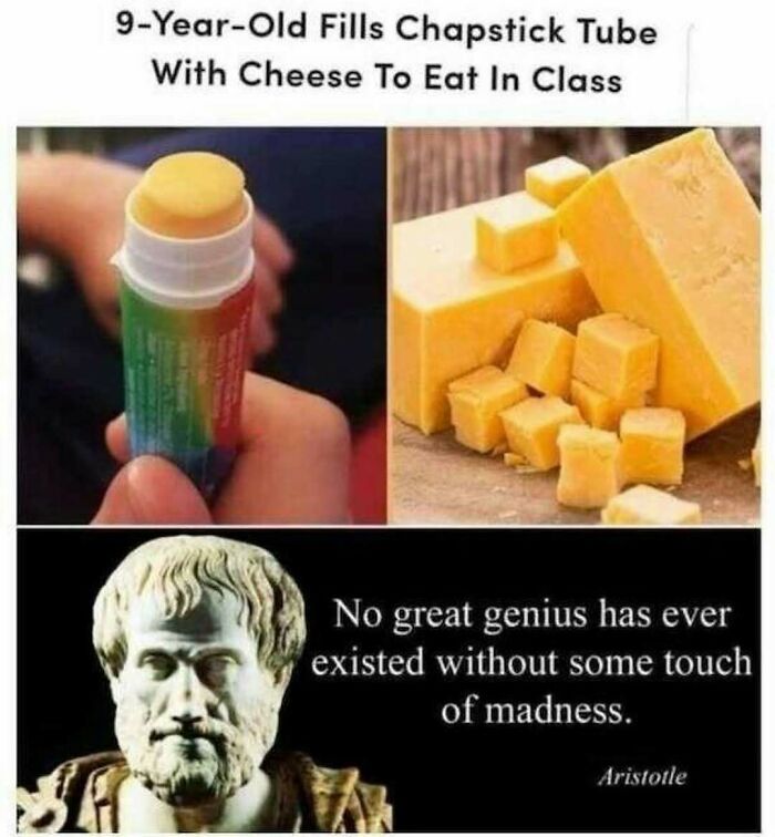 Child filling chapstick tube with cheese to eat in class, paired with Aristotle quote about genius and madness, food and eating meme.