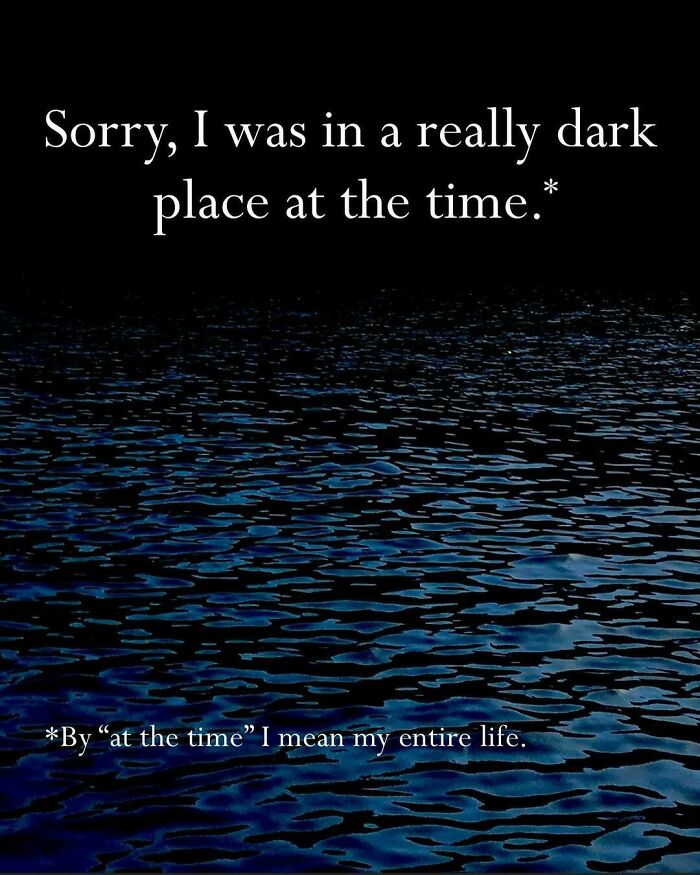 Dark water background with white text featuring a relatable anti-motivational affirmation about being in a dark place.