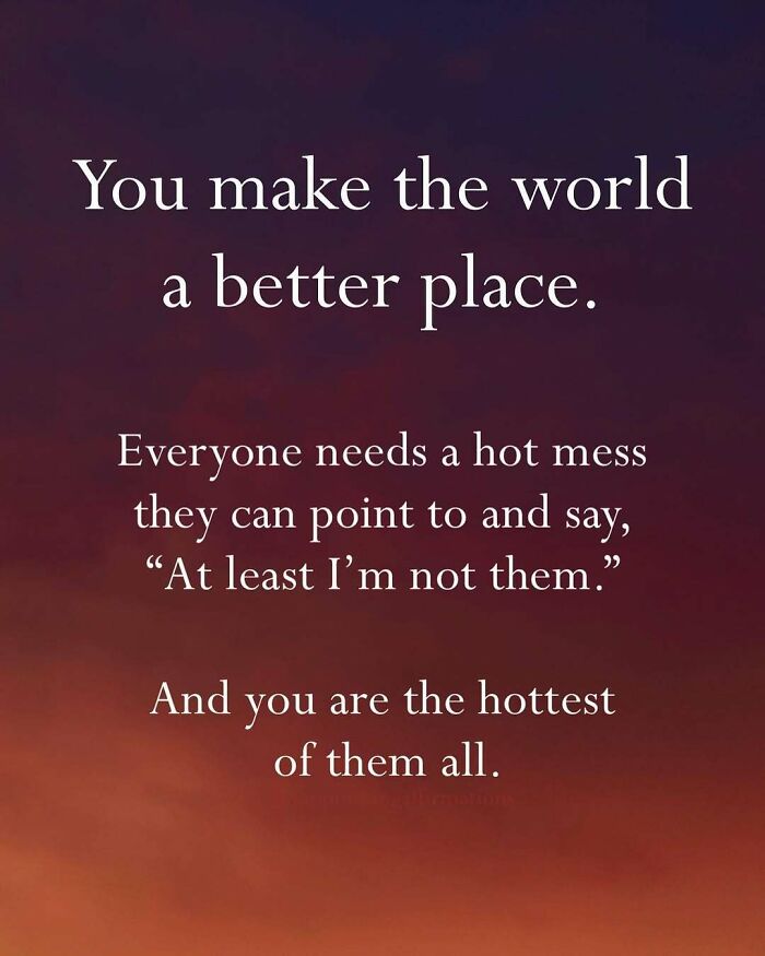 Anti-motivational affirmations text on a gradient background saying you make the world a better place despite being a hot mess.