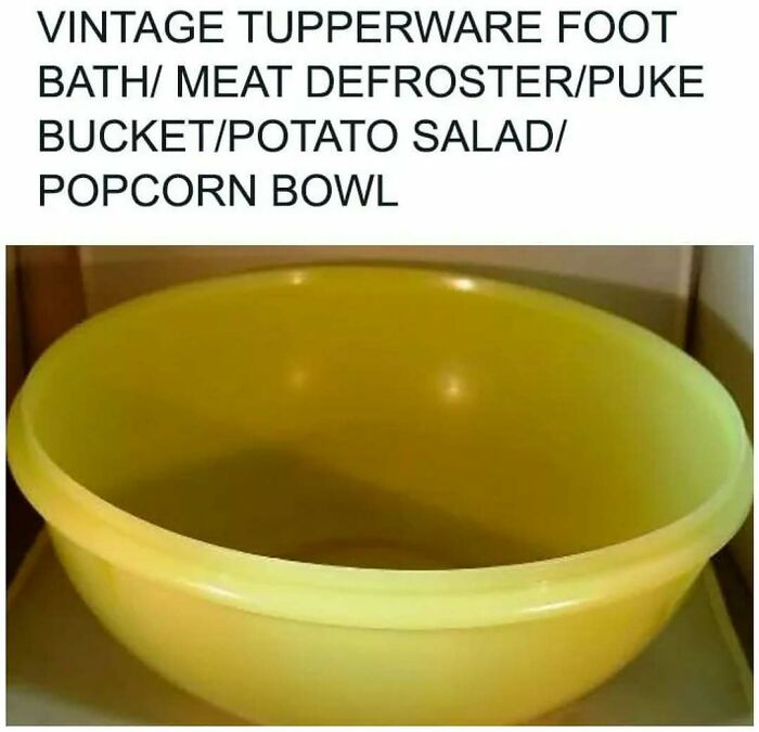 Yellow vintage Tupperware bowl labeled humorously as foot bath, meat defroster, puke bucket, potato salad, and popcorn bowl meme about food.