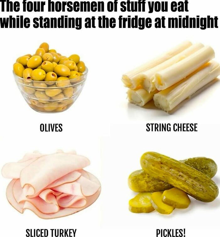 Four popular midnight snacks shown: olives, string cheese, sliced turkey, and pickles for food lovers meme.