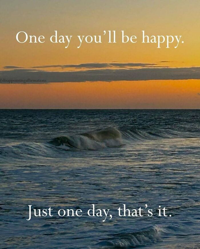 Ocean waves at sunset with anti-motivational affirmations about happiness and relatable feelings.