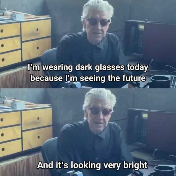 Man wearing dark glasses saying he's seeing a bright future, a meme related to existential crisis and humor.