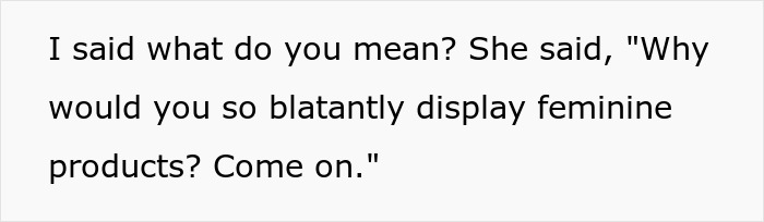 Text on a white background showing a quote about someone questioning the display of feminine products in a bathroom.