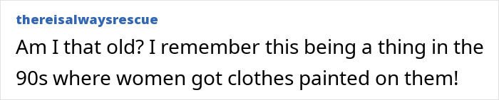 Comment on a forum questioning the age and recalling painted-on clothes trend from the 90s.
