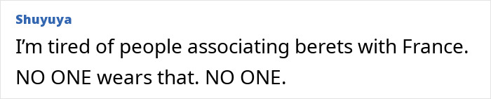 A user expresses frustration with France beret stereotypes about countries. Locals confirm they are not true at all.