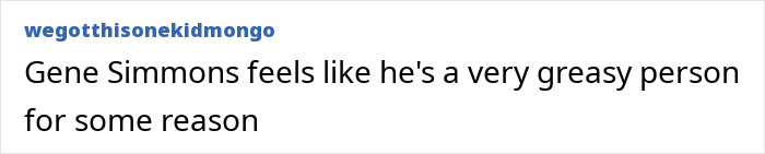 Text post by user wegotthisonekidmongo stating Gene Simmons feels like a very greasy person for some reason.