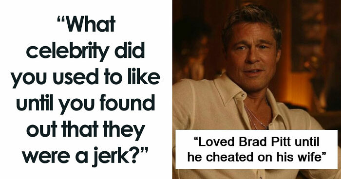 45 People Confess Which Celebrities They Used To Like But Now Wholeheartedly Hate