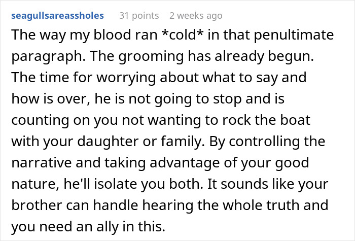 Comment warning about grooming and concern for daughter’s safety involving brother-in-law, expressing fear and need for support. Comment warning about grooming and concern for daughter’s safety involving brother-in-law, expressing fear and need for support.