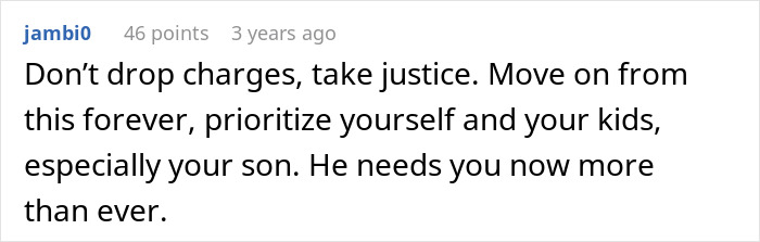 Comment advising to prioritize yourself and kids, especially son, for justice and support after a difficult situation.