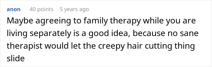 Comment about agreeing to family therapy to address creepy teen hair cutting issue while living separately.