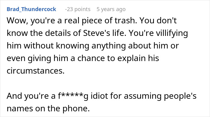 Reddit comment with user criticizing someone for judging Steve's life and making assumptions on the phone, chaos ensues. Reddit comment with user criticizing someone for judging Steve's life and making assumptions on the phone, chaos ensues.