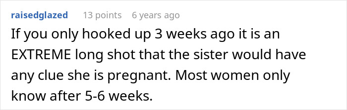 Comment discussing how most women only know they are pregnant after 5-6 weeks in a man cheats on gf with her sister story. Comment discussing how most women only know they are pregnant after 5-6 weeks in a man cheats on gf with her sister story.