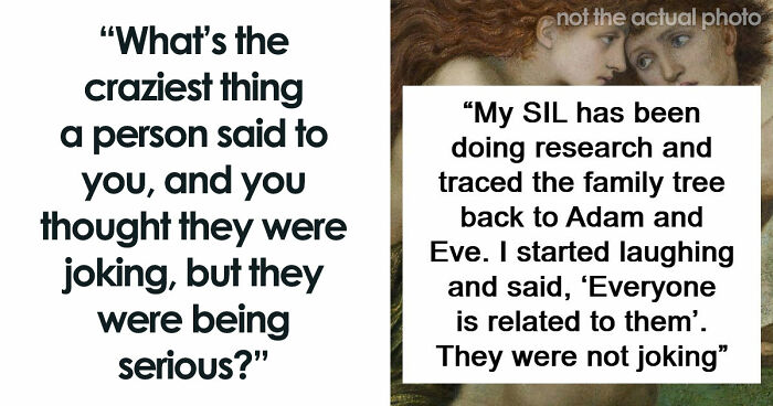 57 Things People Said That Sounded Like A Complete Joke, But They Were Very Serious