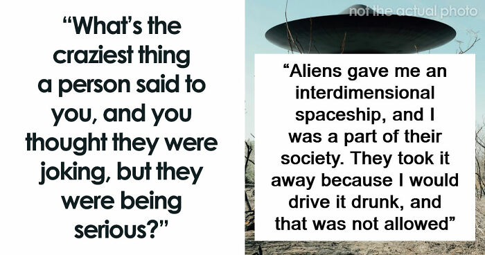 57 Things People Said That Sounded Like A Complete Joke, But They Were Very Serious