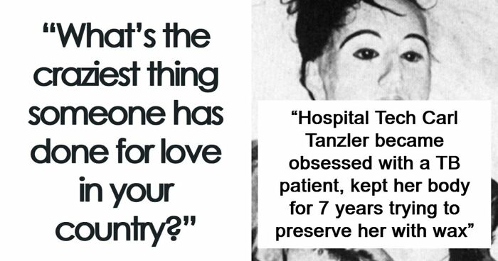 “Can’t Imagine Anyone Doing Something Like That Now“: 31 Crazy Things People Did For Love
