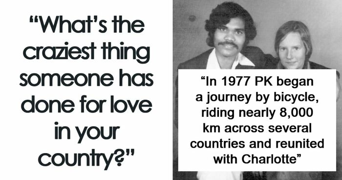 “Can’t Imagine Anyone Doing Something Like That Now“: 31 Crazy Things People Did For Love