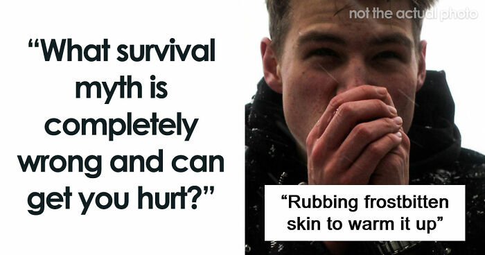 “Rubbing Frostbitten Skin”: 65 Survival Myths That Are Nothing But A Bunch Of Harmful Nonsense