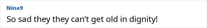 Comment text on screen expressing sadness about inability to age with dignity, related to tired eyes and youthful faces.
