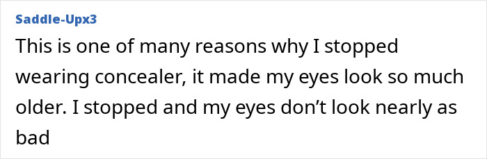 Comment about stopping concealer use to reduce the appearance of tired eyes and looking older.