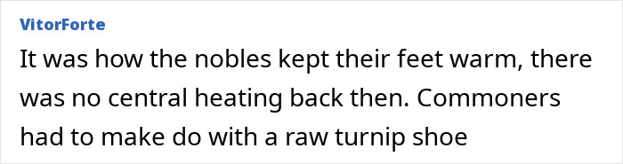 Comment explaining how nobles kept feet warm with central heating absent, referencing turnip shoes in historical context.