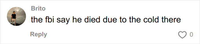 Comment reading FBI say he died due to the cold in a discussion about DB Cooper plane hijacker update. Comment reading FBI say he died due to the cold in a discussion about DB Cooper plane hijacker update.