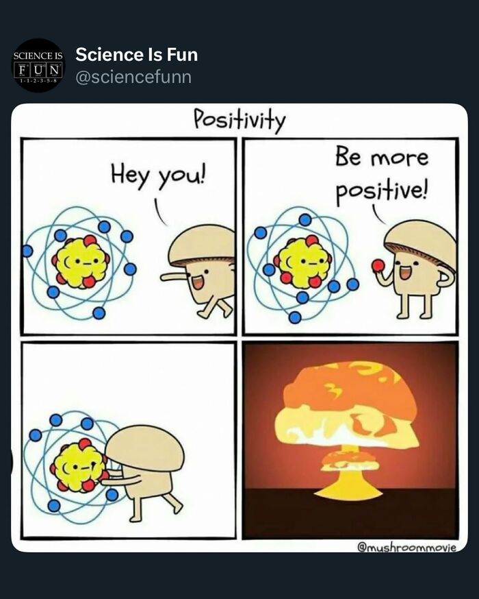 Cartoon mushroom tells atom to be more positive, causing nuclear explosion, science memes with funny positivity theme.
