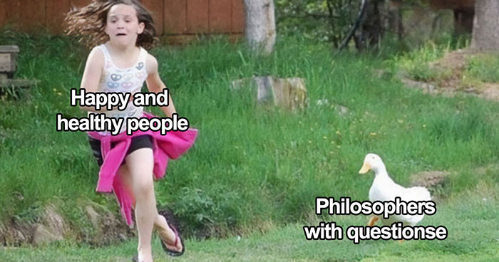 89 Philosophy Memes That Won’t Cure Your Existential Dread But Can At Least Make You Chuckle