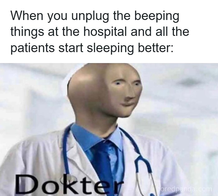 Surreal doctor meme showing hospital beeping unplugged with patients sleeping better, for tired doctors and patients memes.