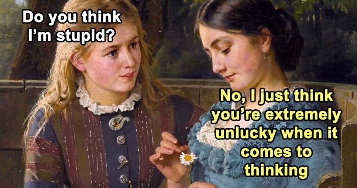 “Left Me Speechless With Your Stupidity”: 81 Hilarious Classical Art Memes For The Sarcastically Cultured (New Pics)