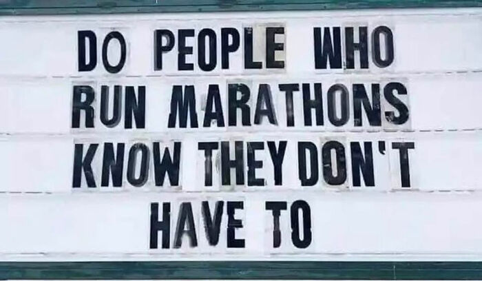 Humorous sign with a partial question about people who run marathons, causing a double take.
