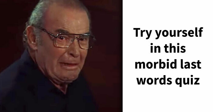 “And One More Thing…”: Guess The Famous Last Words Of 26 Historical And Fictional Figures