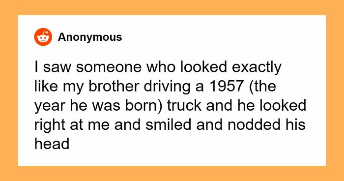 51 Eerie, Odd And Thought-Provoking Stories About People Experiencing Unexplained Things