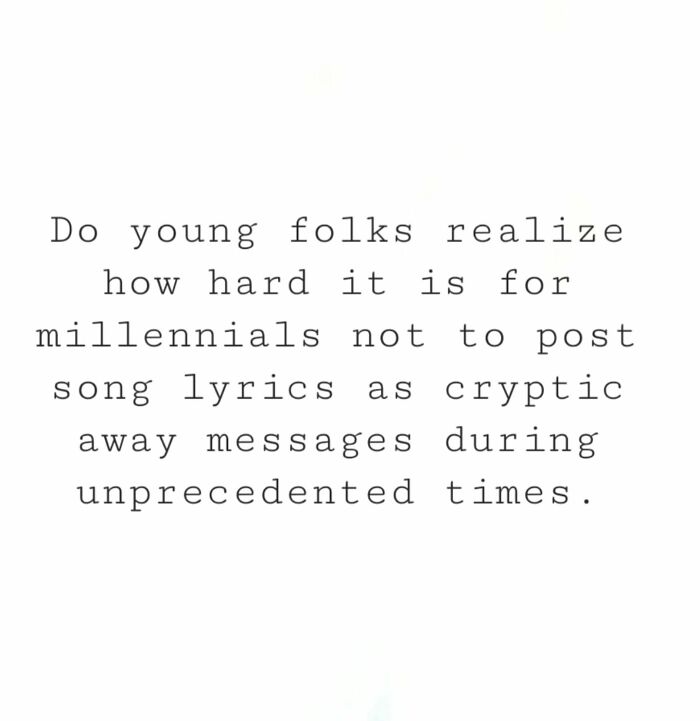 Text post about millennials struggling not to post song lyrics as cryptic messages during unprecedented times, referencing nostalgia transport.