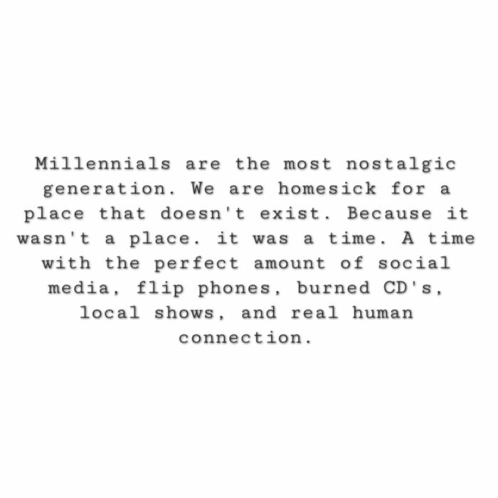 Text image describing millennials as a nostalgic generation homesick for a time with flip phones, burned CDs, local shows, and real connections.