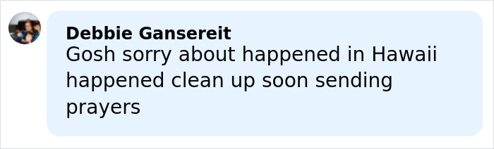 Comment expressing sympathy for Hawaii flood cleanup and sending prayers during historic evacuations.